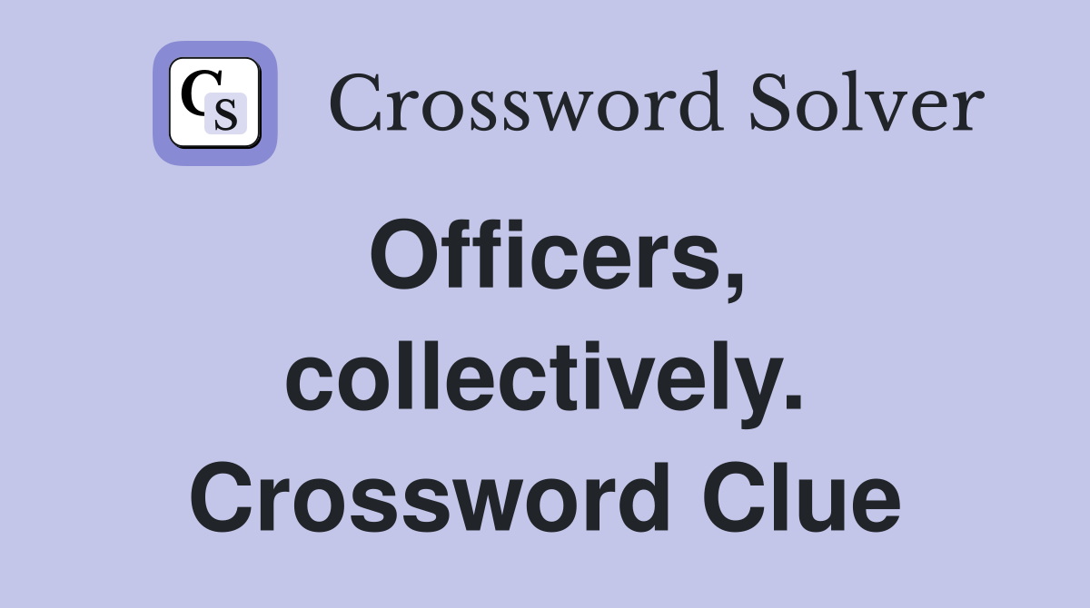 Officers, collectively. Crossword Clue