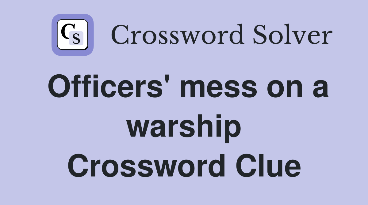 Officers' mess on a warship Crossword Clue