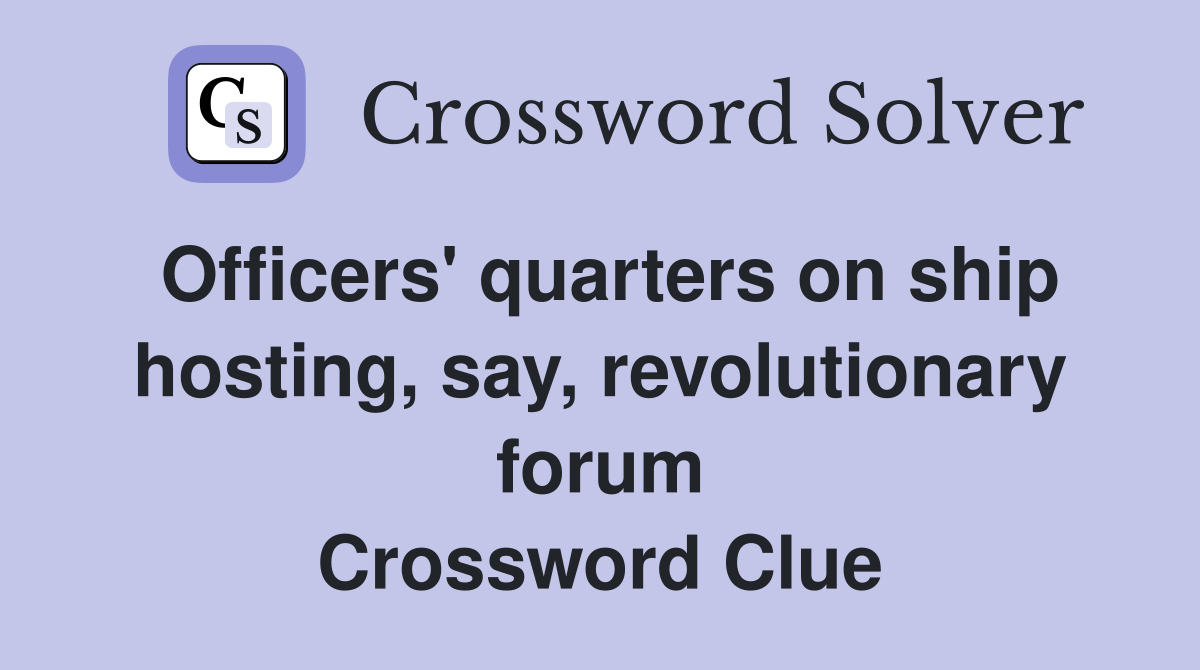 Officers' quarters on ship hosting, say, revolutionary forum Crossword Clue