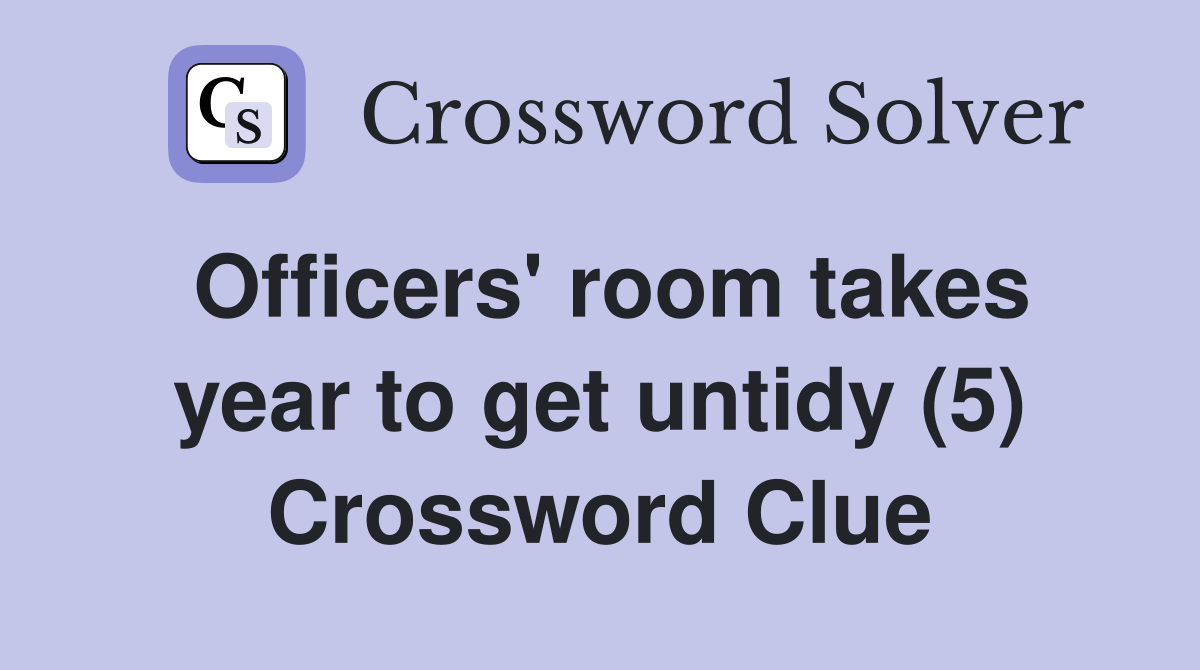 Officers' room takes year to get untidy (5) Crossword Clue