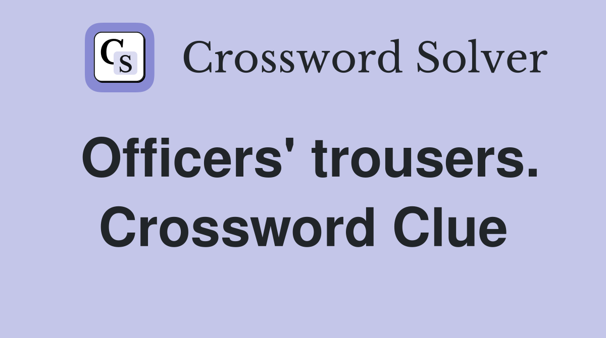 Officers' trousers. Crossword Clue