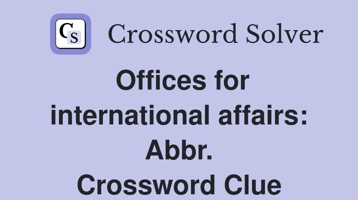 Offices for international affairs: Abbr. Crossword Clue