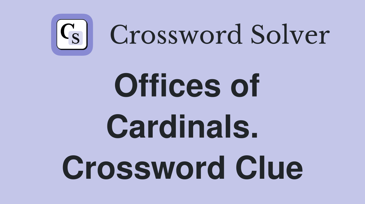 Offices of Cardinals. Crossword Clue