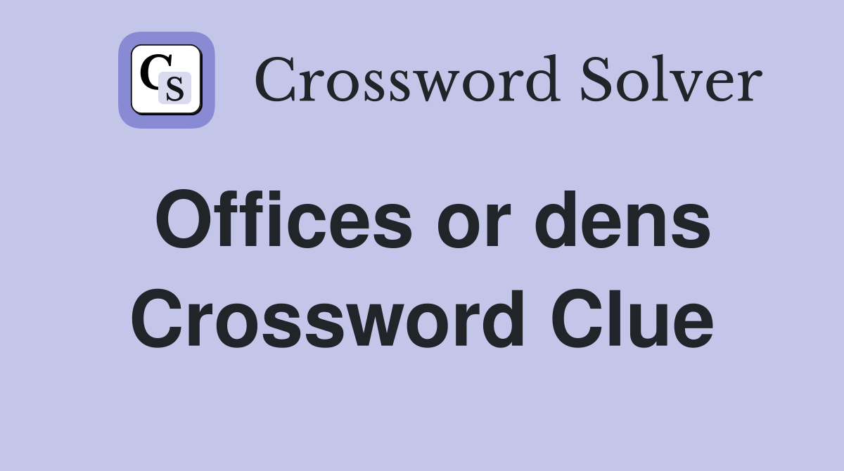 Offices or dens Crossword Clue