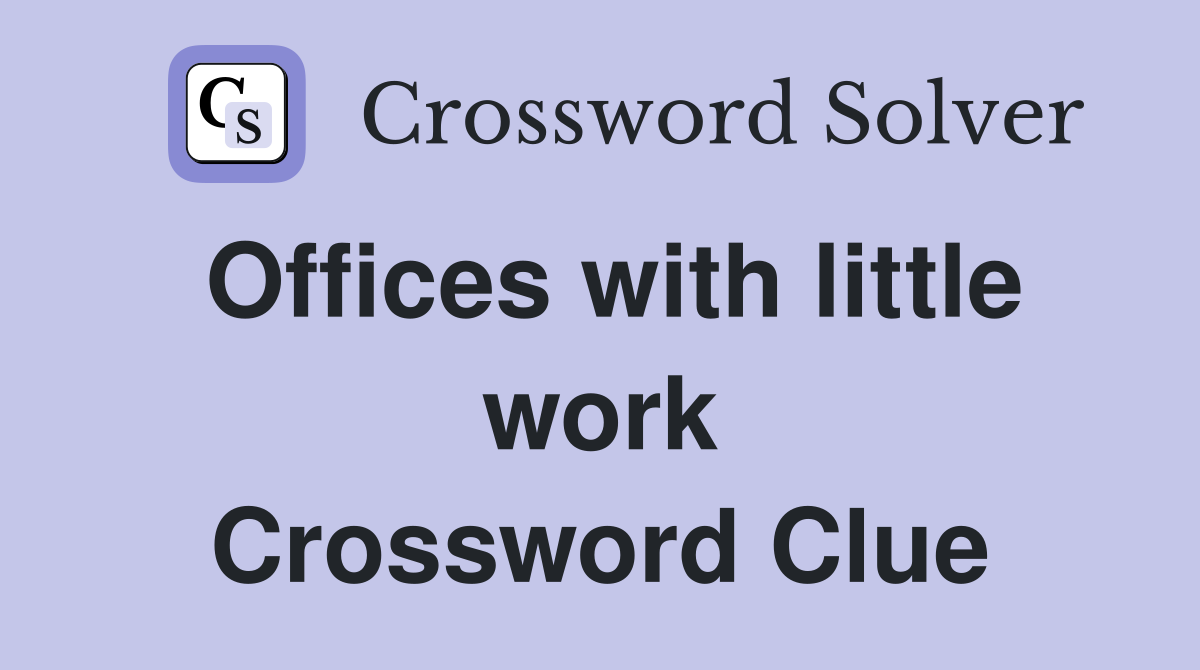 Offices with little work Crossword Clue