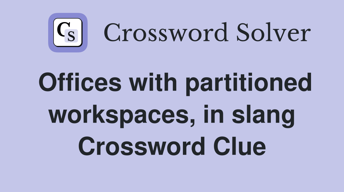 Offices with partitioned workspaces, in slang Crossword Clue