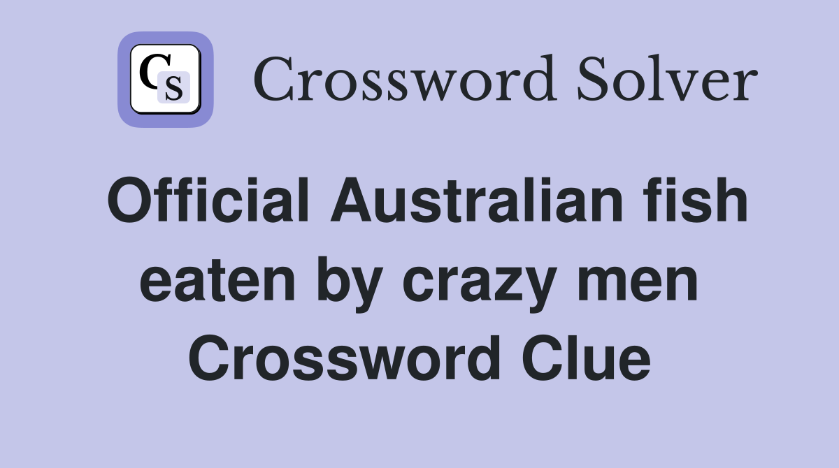 Official Australian fish eaten by crazy men Crossword Clue