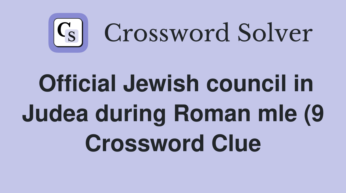 Official Jewish council in Judea during Roman mle (9) Crossword Clue Official Jewish council in Judea during Roman mle (9) Crossword Clue
