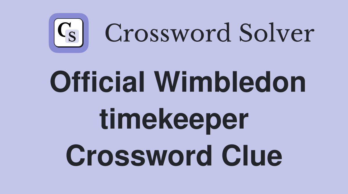 Official Wimbledon timekeeper Crossword Clue