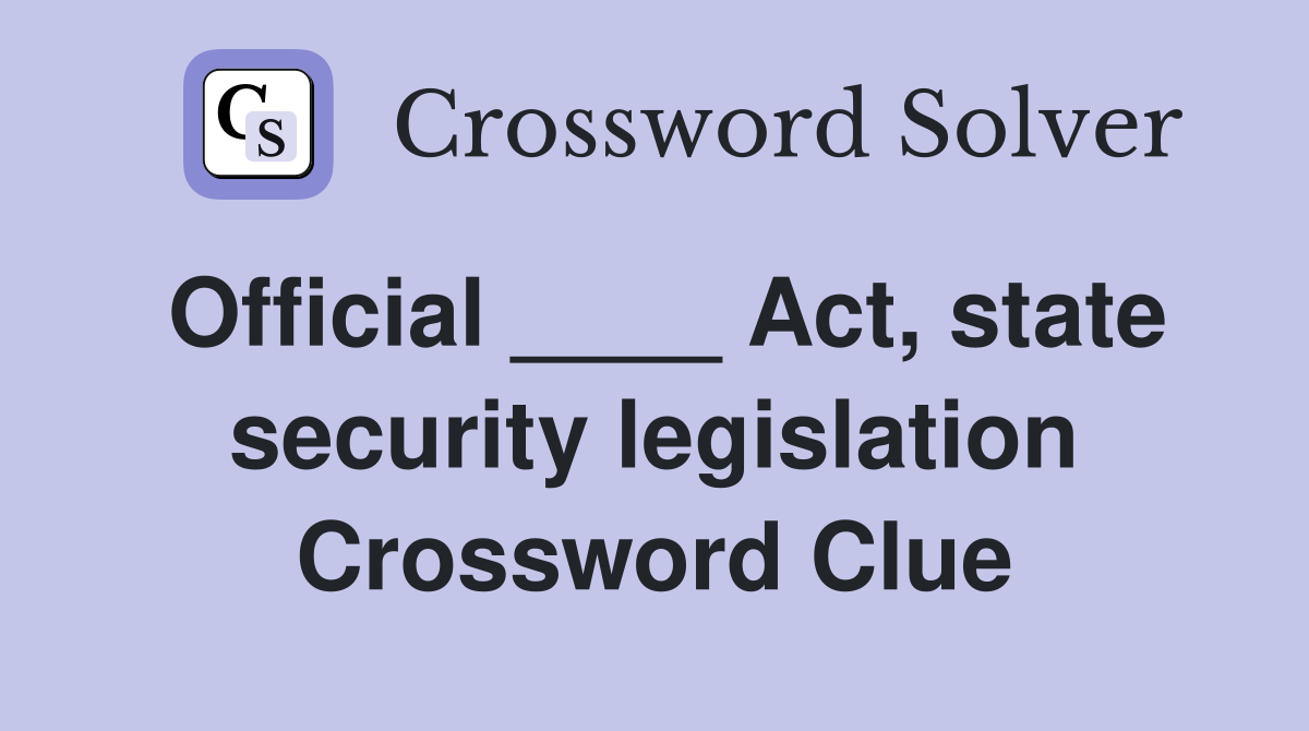 Official ____ Act, state security legislation Crossword Clue