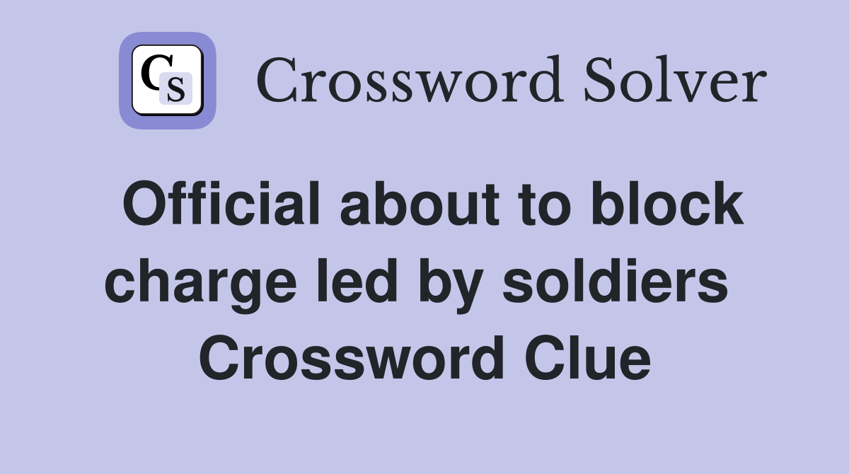 Official about to block charge led by soldiers  Crossword Clue
