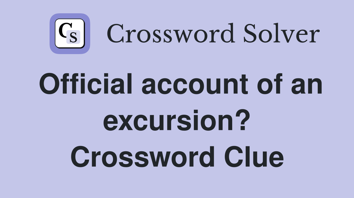 Official account of an excursion? Crossword Clue