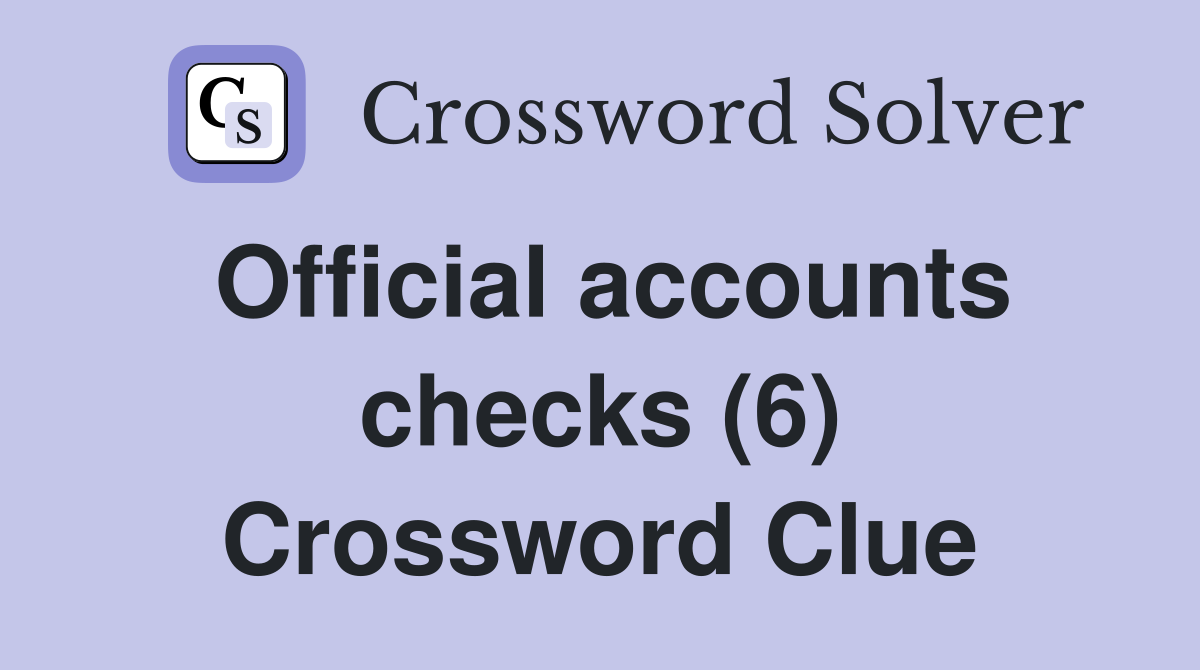Official accounts checks (6) Crossword Clue