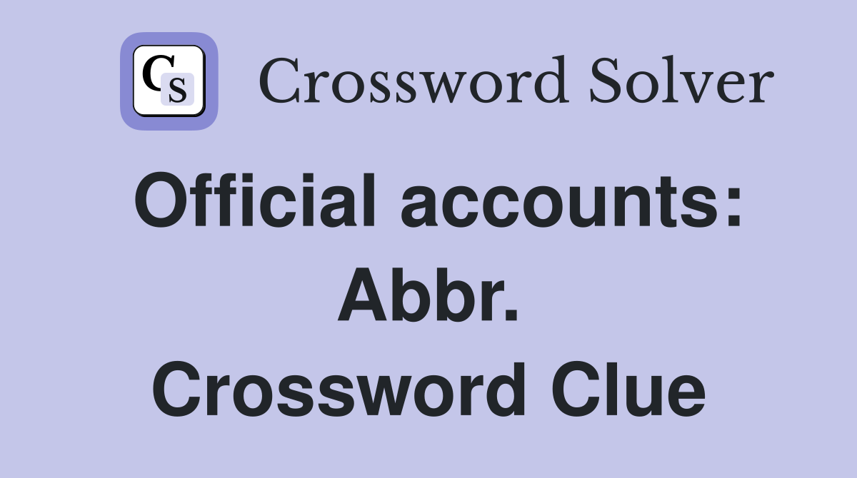 Official accounts: Abbr. Crossword Clue