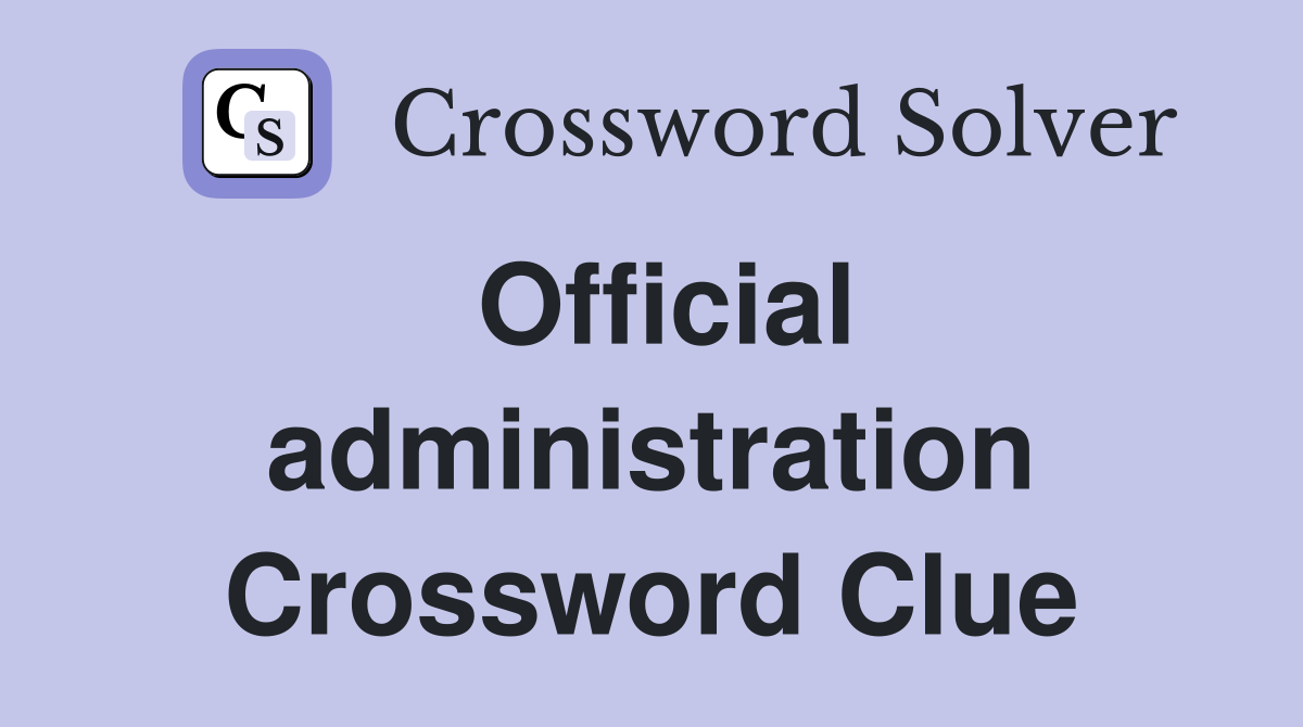 Official administration Crossword Clue