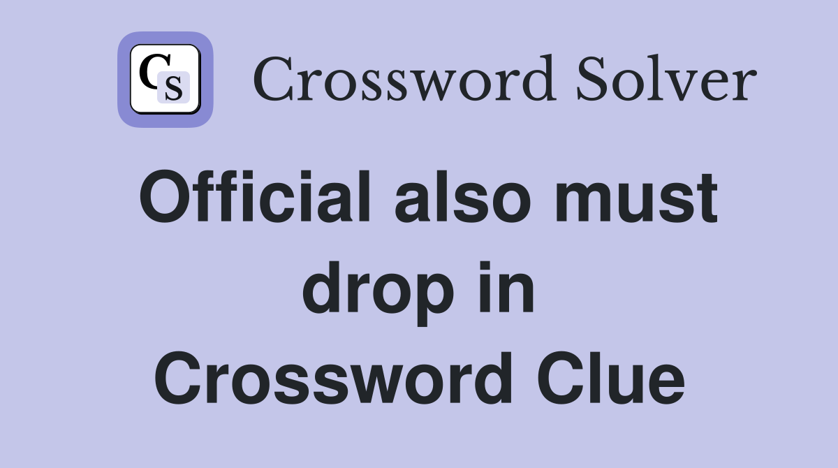 Official also must drop in Crossword Clue