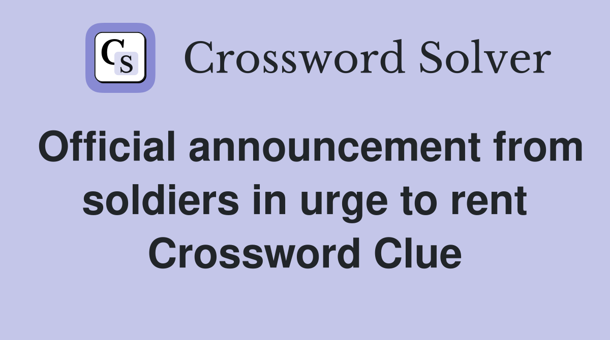 Official announcement from soldiers in urge to rent Crossword Clue