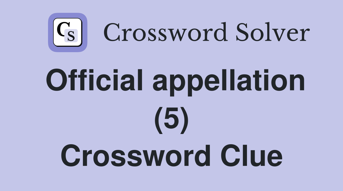 Official appellation (5) Crossword Clue