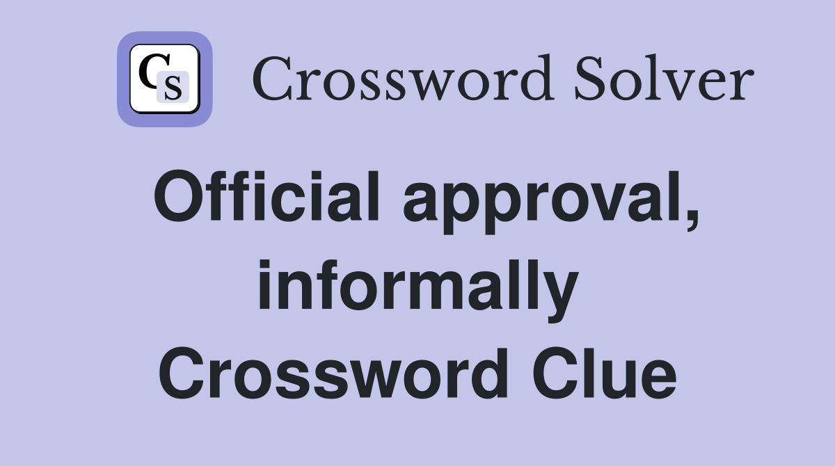 Official approval, informally Crossword Clue