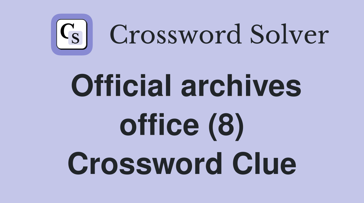Official archives office (8) Crossword Clue