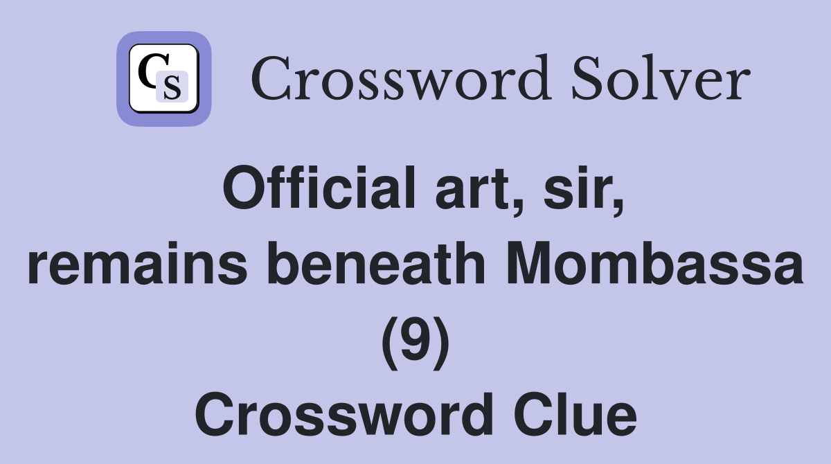 Official art, sir, remains beneath Mombassa (9) Crossword Clue