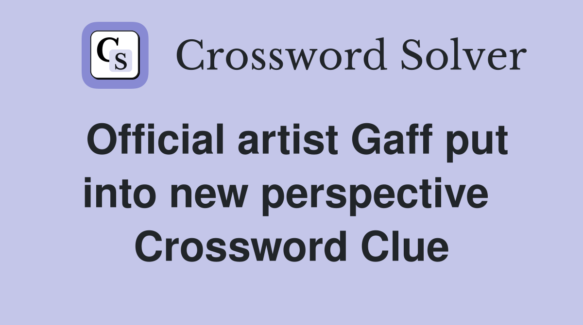Official artist Gaff put into new perspective  Crossword Clue