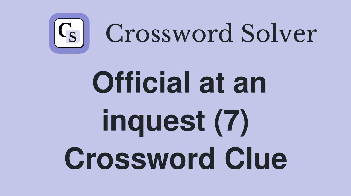 Official at an inquest (7) Crossword Clue