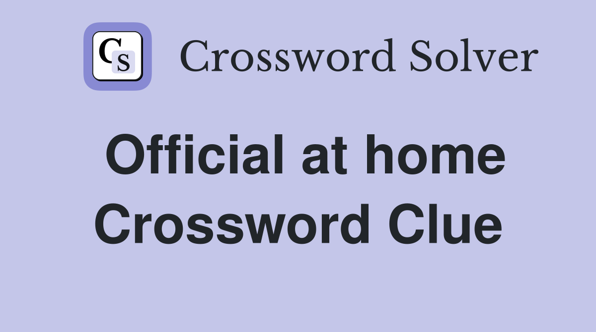 Official at home Crossword Clue