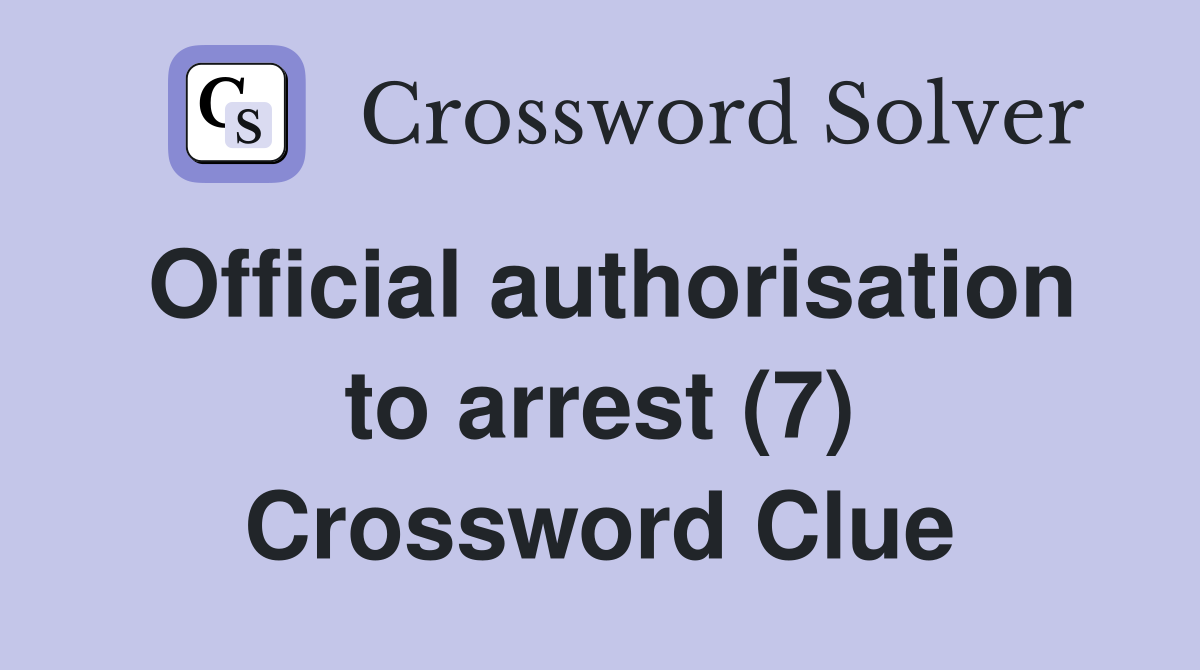 Official authorisation to arrest (7) Crossword Clue