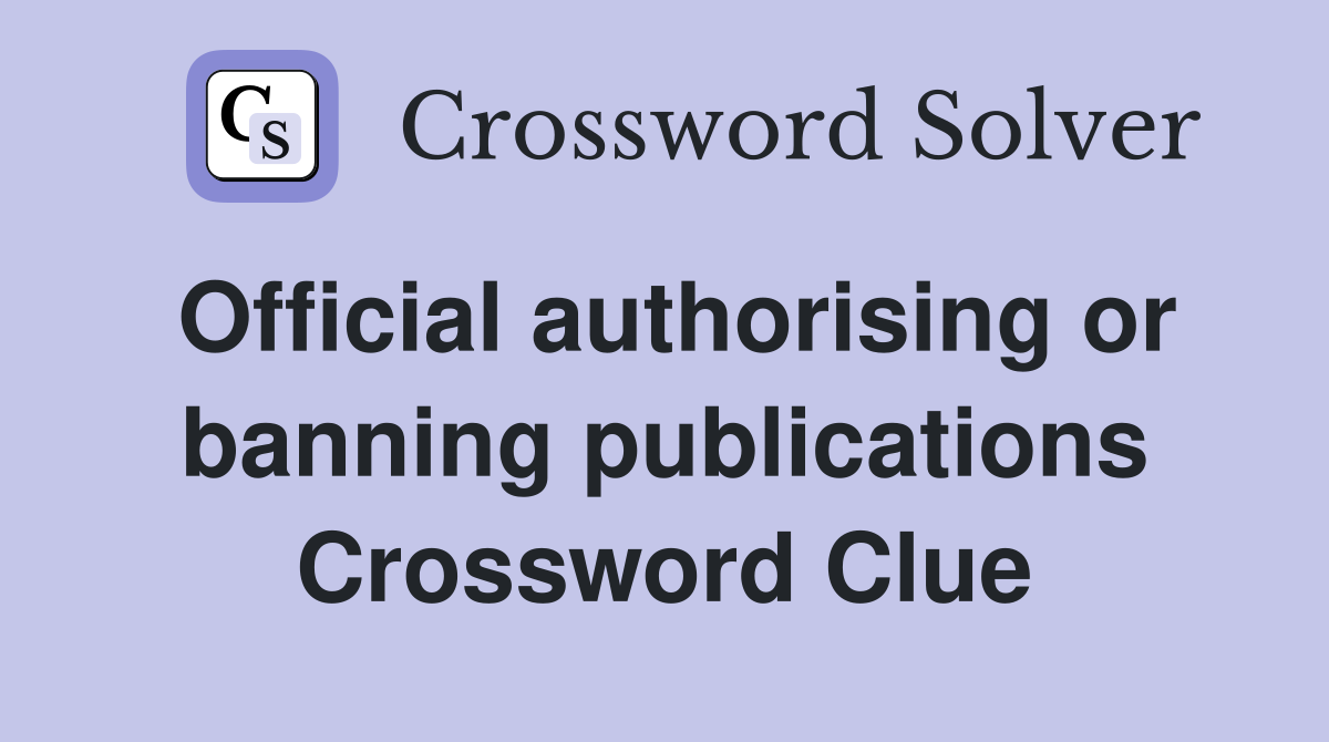 Official authorising or banning publications Crossword Clue