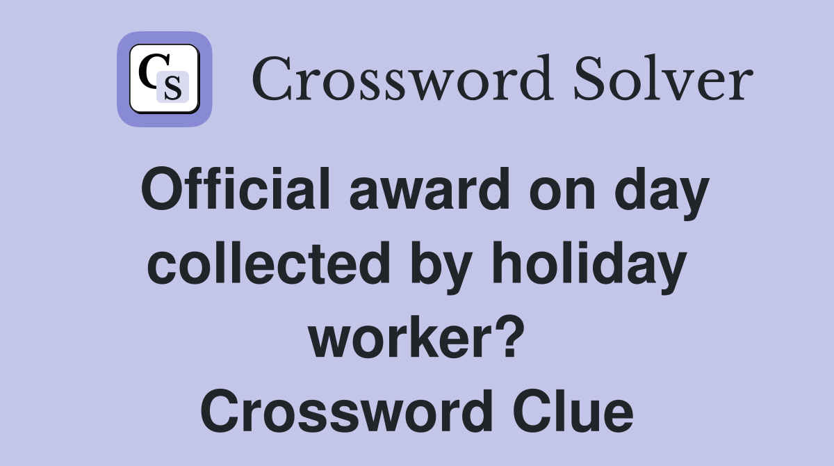 Official award on day collected by holiday worker? Crossword Clue