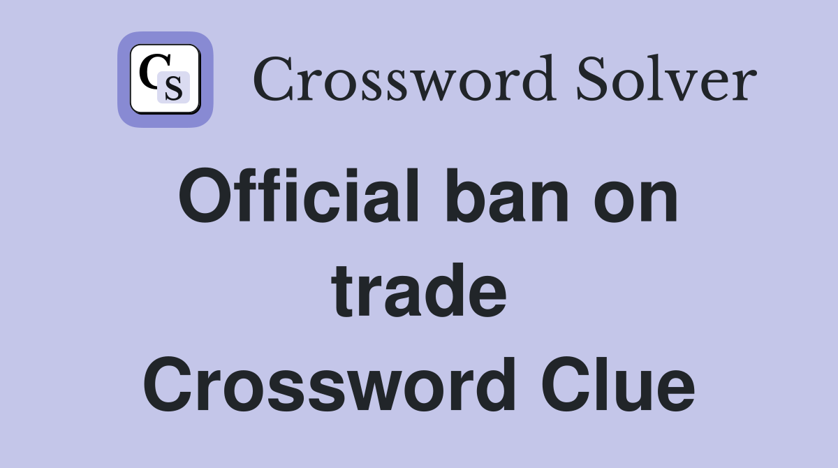 Official ban on trade Crossword Clue