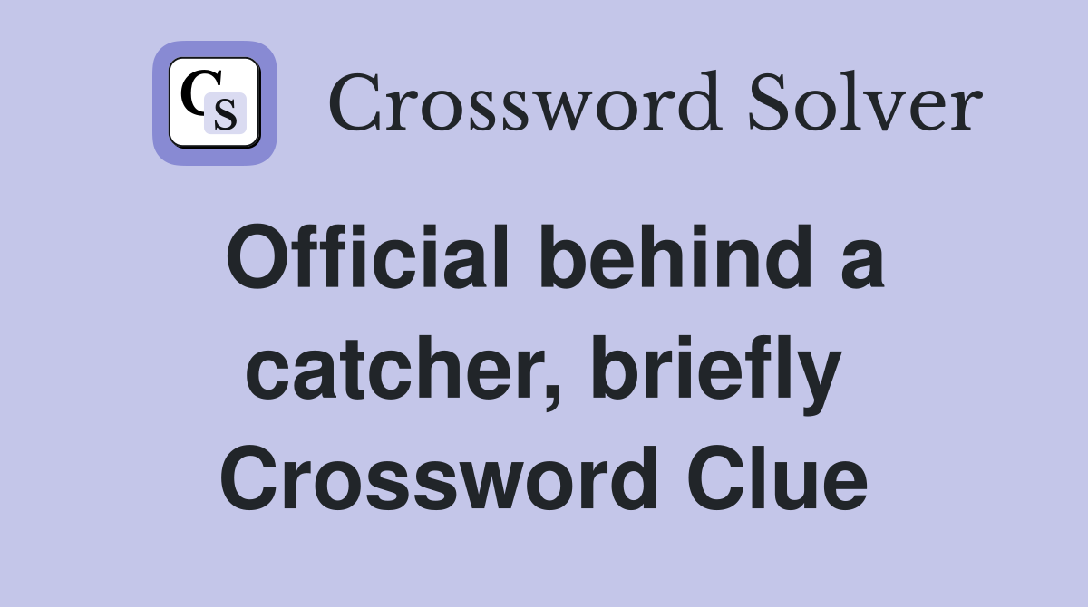 Official behind a catcher, briefly Crossword Clue