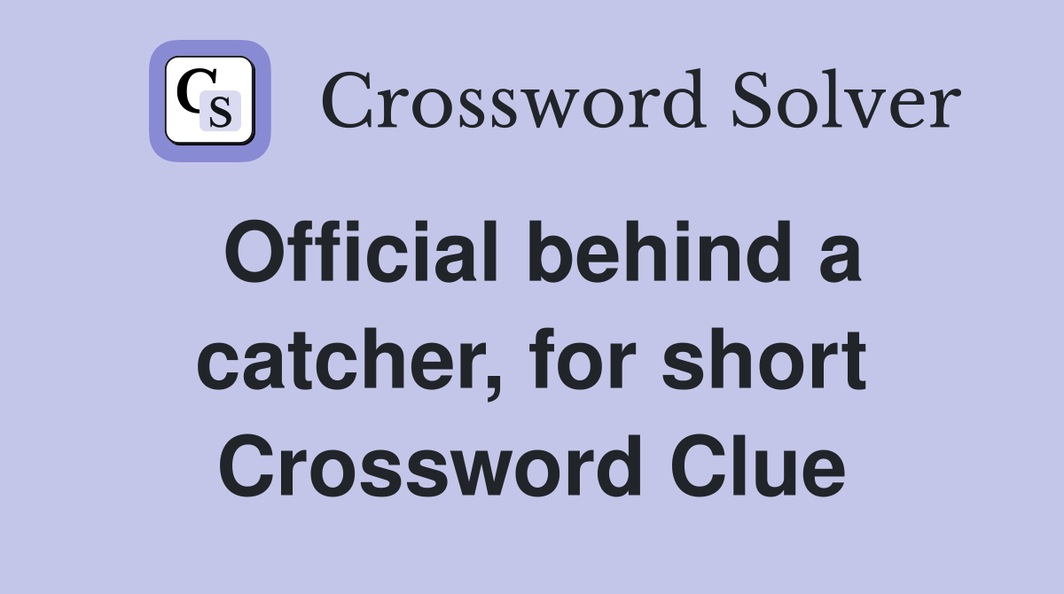 Official behind a catcher, for short Crossword Clue