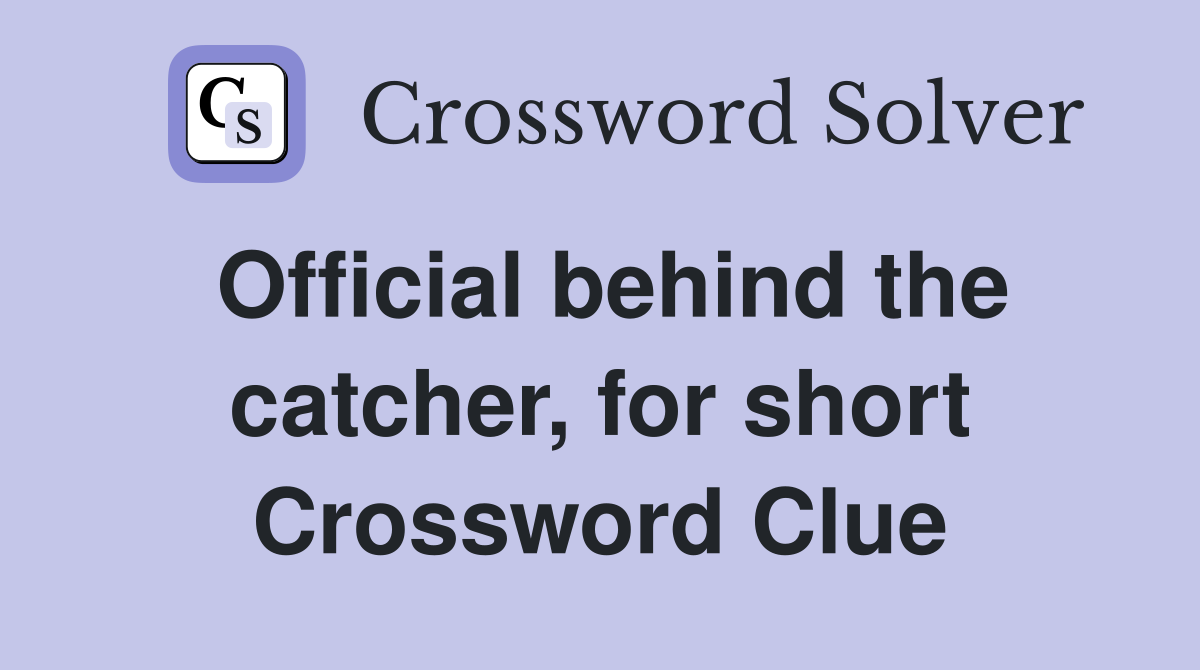 Official behind the catcher, for short Crossword Clue