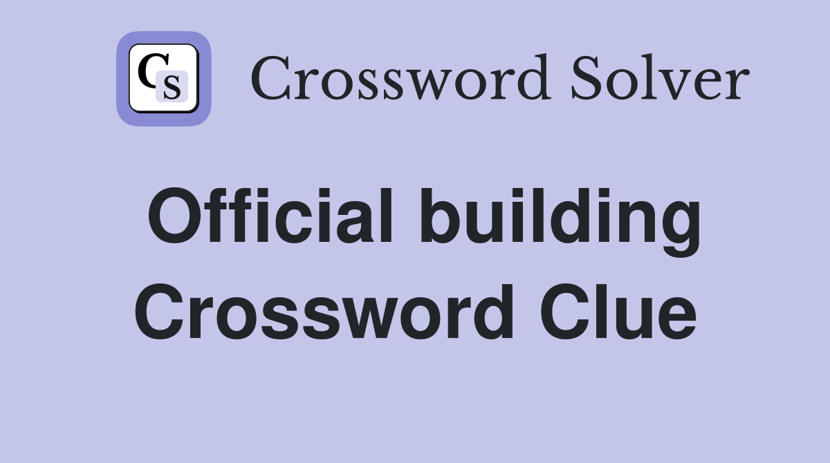Official building Crossword Clue