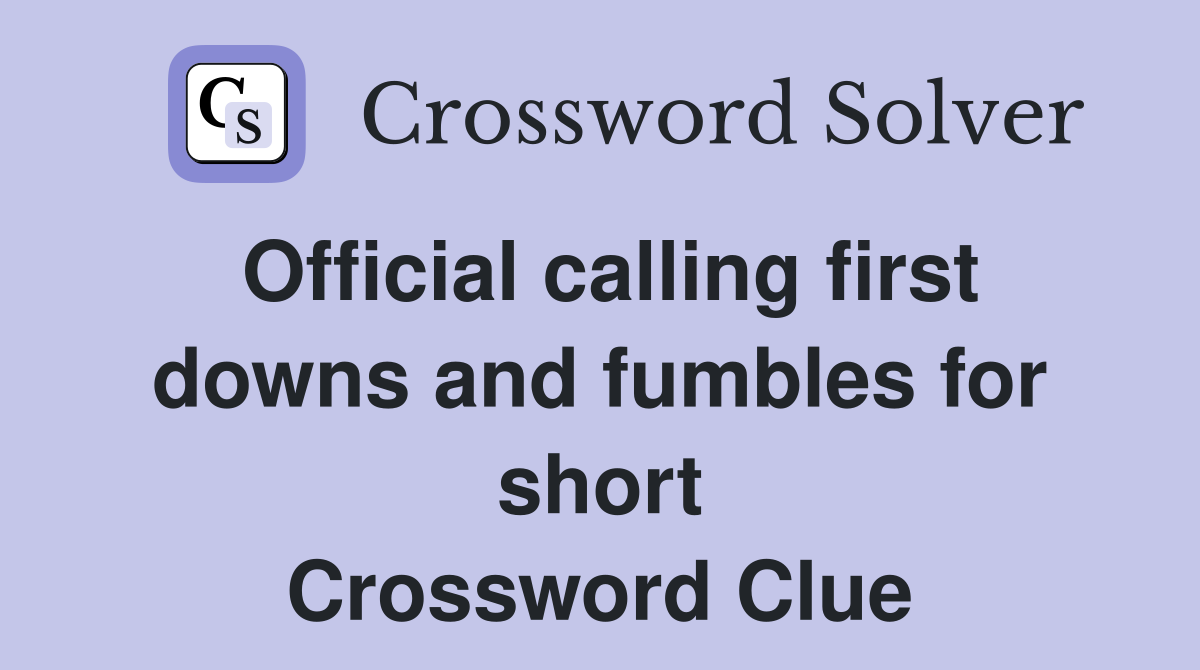 Official calling first downs and fumbles for short Crossword Clue