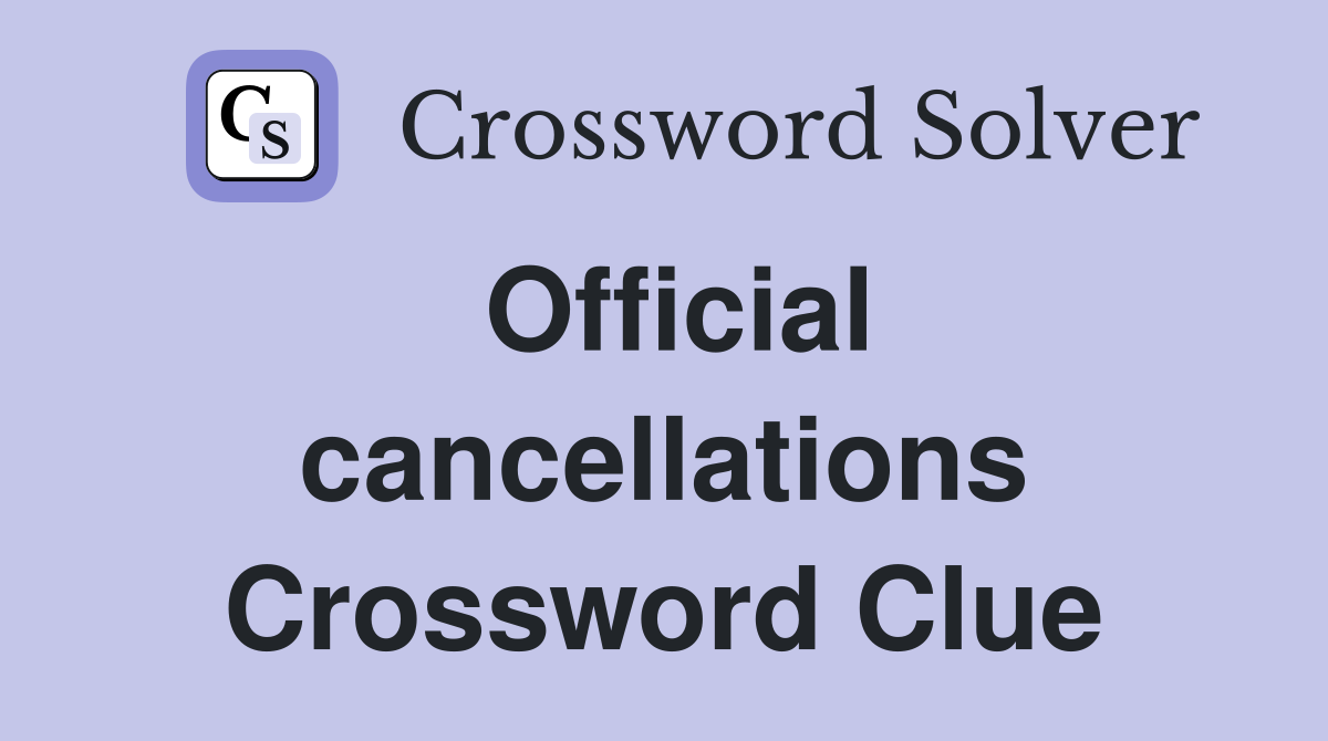 Official cancellations Crossword Clue