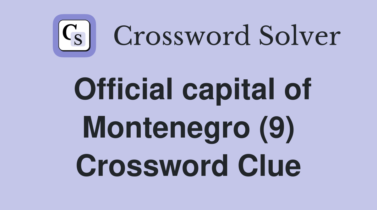 Official capital of Montenegro (9) Crossword Clue