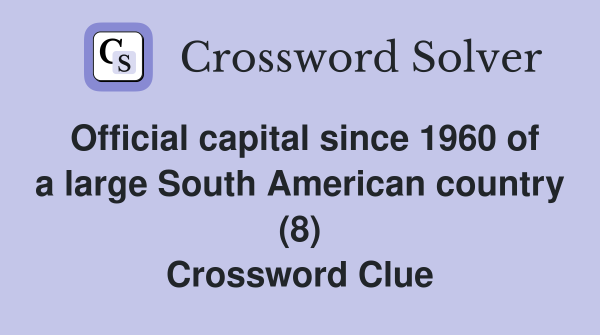 Official capital since 1960 of a large South American country (8) Crossword Clue