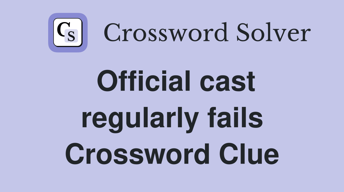 Official cast regularly fails Crossword Clue