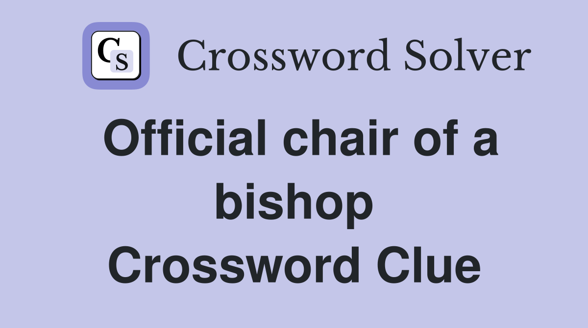 Official chair of a bishop Crossword Clue