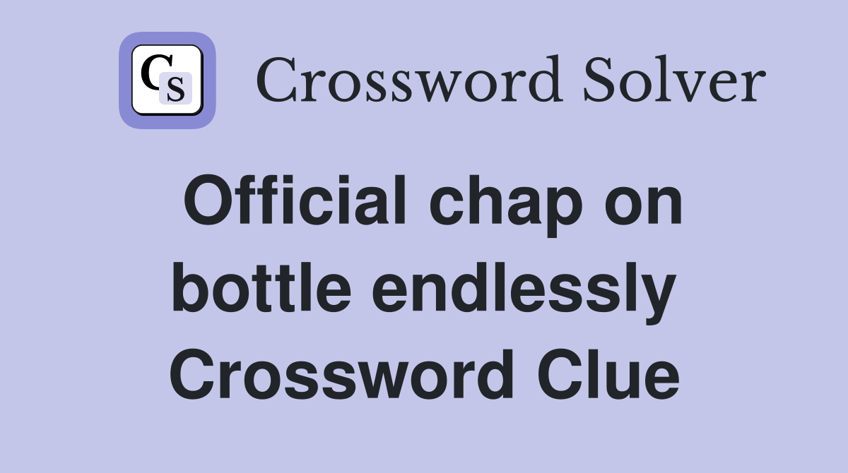 Official chap on bottle endlessly Crossword Clue