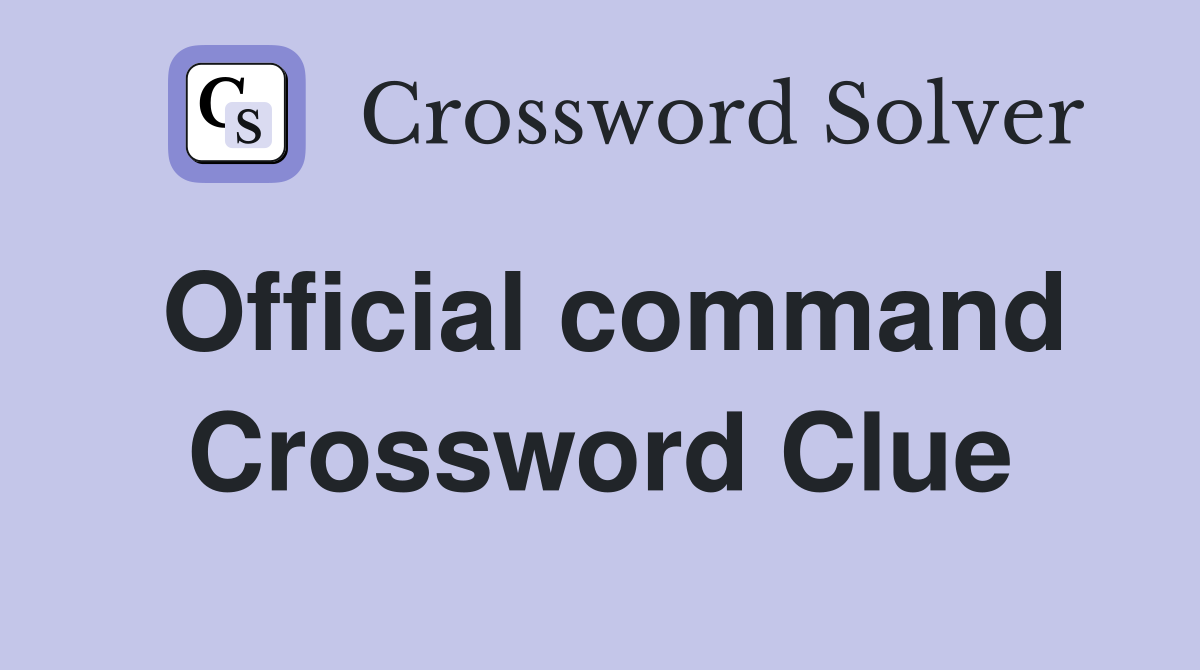 Official command Crossword Clue