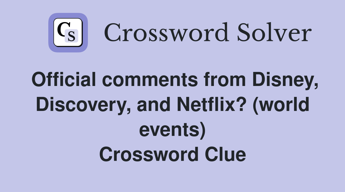 Official comments from Disney, Discovery, and Netflix? (world events) Crossword Clue