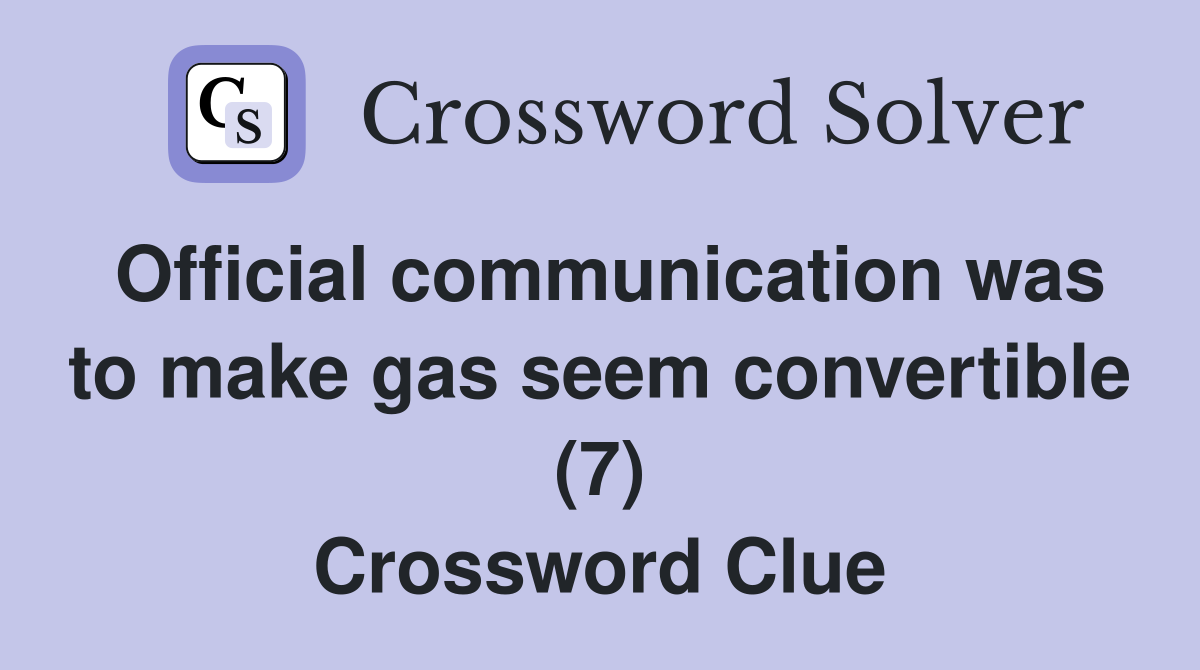 Official communication was to make gas seem convertible (7) Crossword Clue