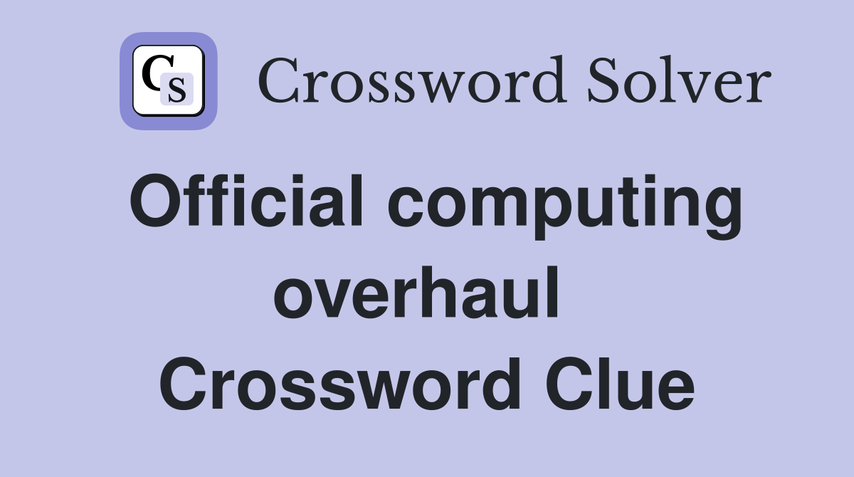 Official computing overhaul  Crossword Clue