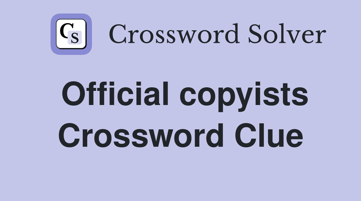 Official copyists Crossword Clue