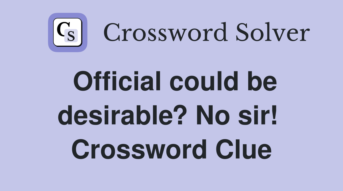 Official could be desirable? No sir!  Crossword Clue