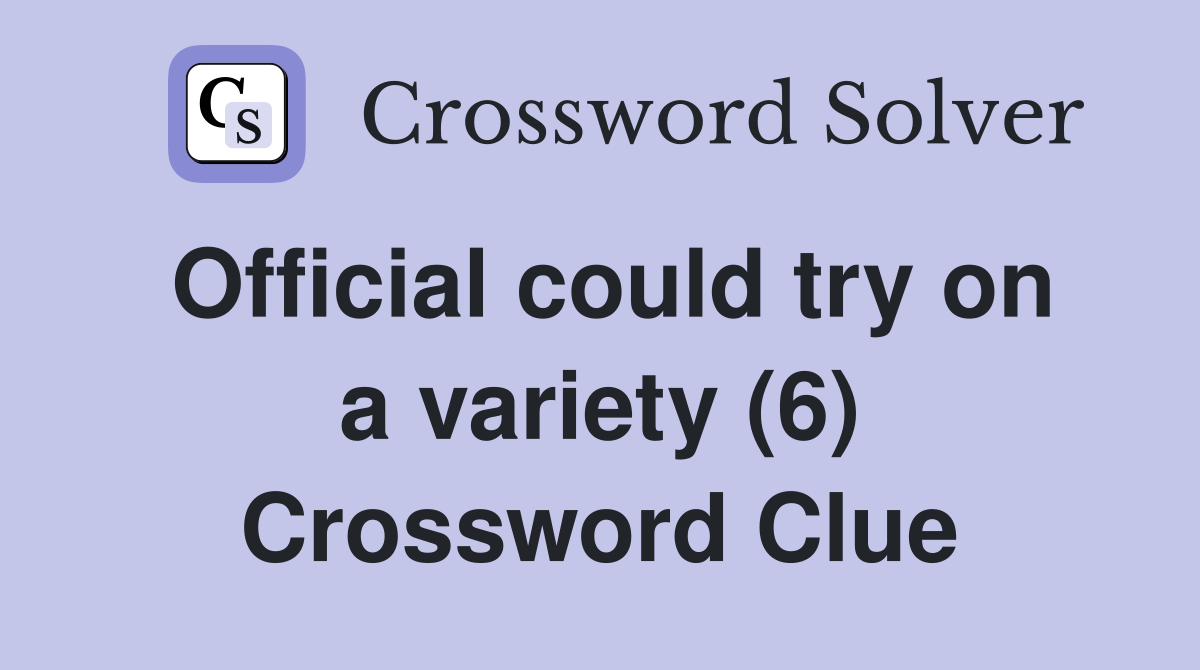 Official could try on a variety (6) Crossword Clue